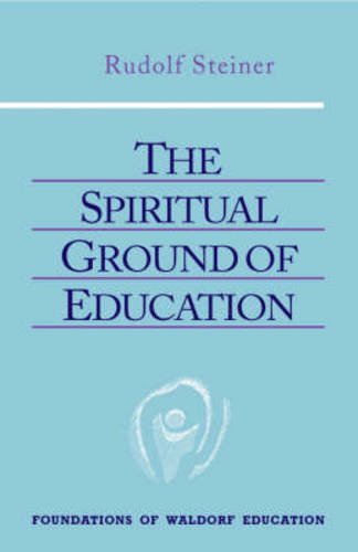 The Spiritual Ground of Education: Lectures Presented in Oxford, England, August 16-29, 1922 (The Foundations of Waldorf Education, 15) von Anthroposophic Press Inc